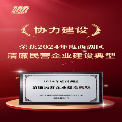 喜讯 | 协力建设荣获2024年度西湖区“清廉民营企业建设典型”称号
